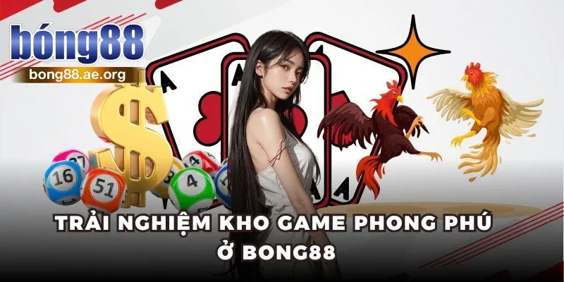 Trải nghiệm kho game phong phú ở Bong88